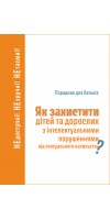 Як захистити дітей та дорослих з інтелектуальними порушеннями від сексуального насильства? Порадник для батьків Як захистити дітей та дорослих з інтелектуальними порушеннями від сексуального насильства? Порадник для батьків
